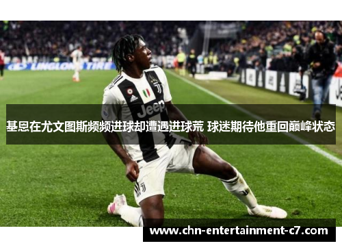 基恩在尤文图斯频频进球却遭遇进球荒 球迷期待他重回巅峰状态