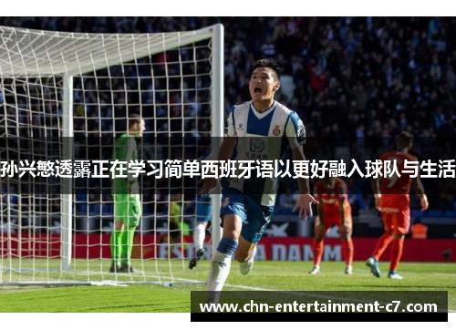 孙兴慜透露正在学习简单西班牙语以更好融入球队与生活