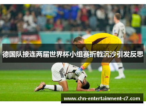 德国队接连两届世界杯小组赛折戟沉沙引发反思