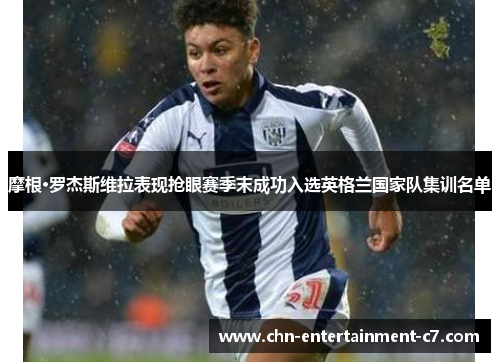 摩根·罗杰斯维拉表现抢眼赛季末成功入选英格兰国家队集训名单