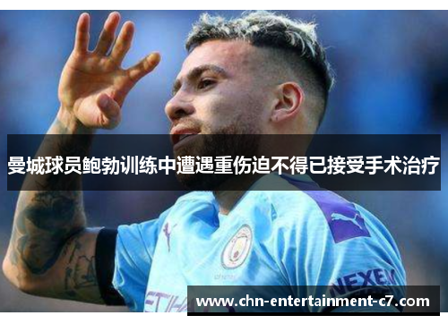 曼城球员鲍勃训练中遭遇重伤迫不得已接受手术治疗