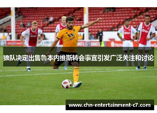 狼队决定出售鲁本内维斯转会事宜引发广泛关注和讨论